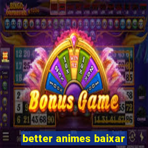 better animes baixar